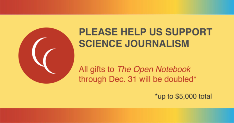 Poster that reads: "Please help us support Science Journalism. All gifts to The Open Notebook through Dec. 31 will be doubled up to $5,000 total".